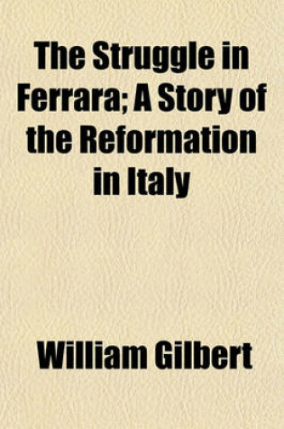 Cover of The Struggle in Ferrara; A Story of the Reformation in Italy