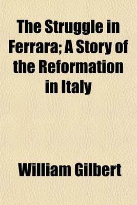 Book cover for The Struggle in Ferrara; A Story of the Reformation in Italy