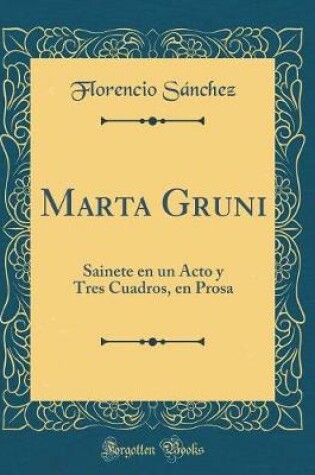 Cover of Marta Gruni: Sainete en un Acto y Tres Cuadros, en Prosa (Classic Reprint)