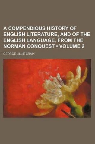 Cover of A Compendious History of English Literature, and of the English Language, from the Norman Conquest (Volume 2)