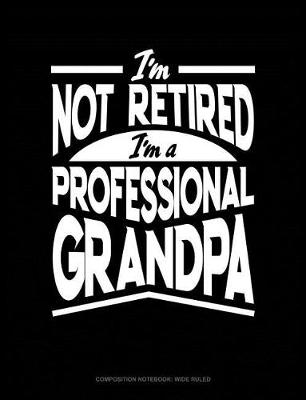 Book cover for I'm Not Retired I'm a Professional Grandpa