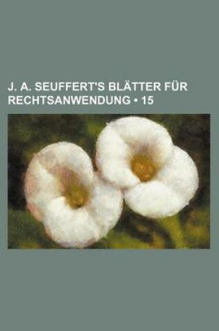 Cover of J. A. Seuffert's Bl Tter Fur Rechtsanwendung (15)