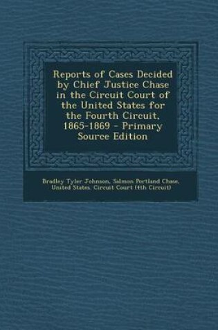 Cover of Reports of Cases Decided by Chief Justice Chase in the Circuit Court of the United States for the Fourth Circuit, 1865-1869 - Primary Source Edition