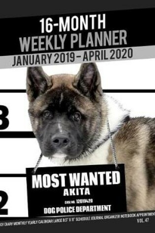 Cover of 16-Month January 2019- April 2020 Weekly Planner - Most Wanted Akita