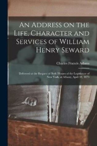 Cover of An Address on the Life, Character and Services of William Henry Seward