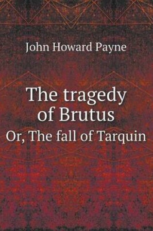 Cover of The Tragedy of Brutus Or, the Fall of Tarquin