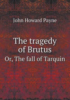 Book cover for The Tragedy of Brutus Or, the Fall of Tarquin