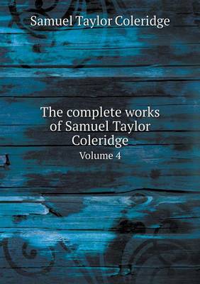 Book cover for The complete works of Samuel Taylor Coleridge Volume 4