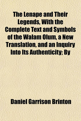 Book cover for The Lenape and Their Legends, with the Complete Text and Symbols of the Walam Olum, a New Translation, and an Inquiry Into Its Authenticity; By