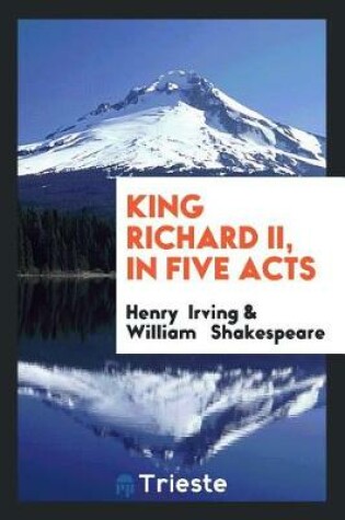 Cover of King Richard II, in Five Acts