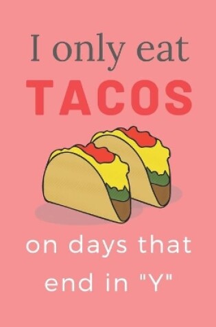 Cover of I Only Eat Tacos on Days That End in "y"