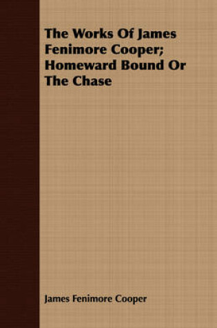 Cover of The Works Of James Fenimore Cooper; Homeward Bound Or The Chase