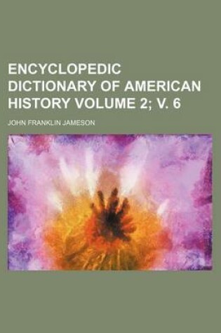 Cover of Encyclopedic Dictionary of American History Volume 2; V. 6