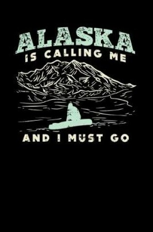 Cover of Alaska Is Calling Me And I Must Go