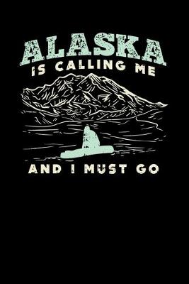 Book cover for Alaska Is Calling Me And I Must Go