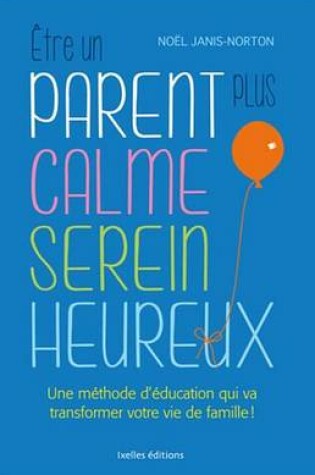 Cover of Etre Un Parent Plus Calme, Serein, Heureux