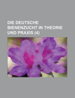 Book cover for Die Deutsche Bienenzucht in Theorie Und Praxis (4 )