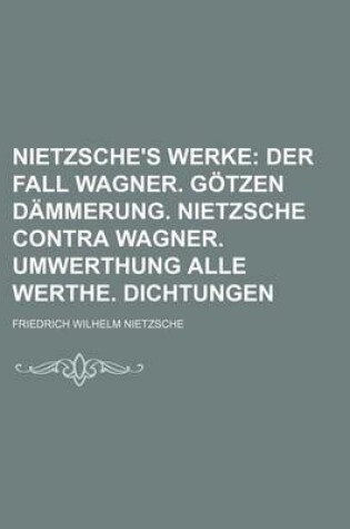 Cover of Nietzsche's Werke (8); Der Fall Wagner. Gotzen Dammerung. Nietzsche Contra Wagner. Umwerthung Alle Werthe. Dichtungen