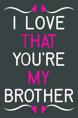 Book cover for I Love That You're My Brother