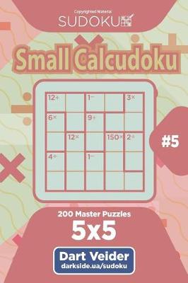 Cover of Sudoku Small Calcudoku - 200 Master Puzzles 5x5 (Volume 5)