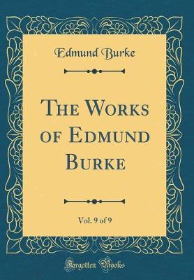 Book cover for The Works of Edmund Burke, Vol. 9 of 9 (Classic Reprint)