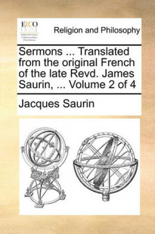 Cover of Sermons ... Translated from the Original French of the Late Revd. James Saurin, ... Volume 2 of 4