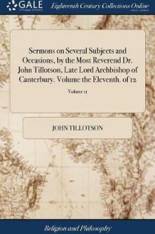 Cover of Sermons on Several Subjects and Occasions, by the Most Reverend Dr. John Tillotson, Late Lord Archbishop of Canterbury. Volume the Eleventh. of 12; Volume 11