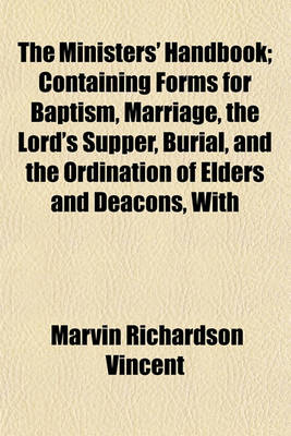 Book cover for The Ministers' Handbook; Containing Forms for Baptism, Marriage, the Lord's Supper, Burial, and the Ordination of Elders and Deacons, with