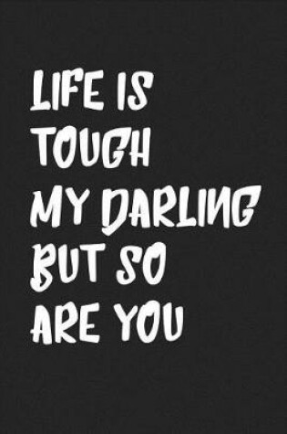 Cover of Life Is Tough My Darling But So Are You