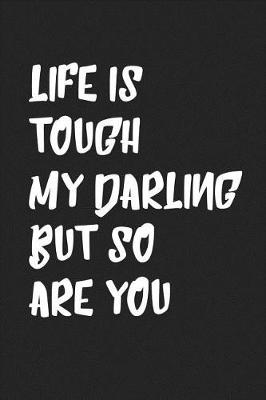 Book cover for Life Is Tough My Darling But So Are You