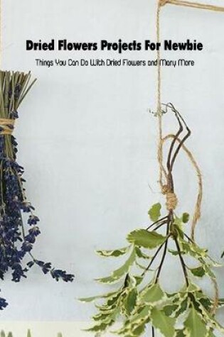 Cover of Dried Flowers Projects For Newbie