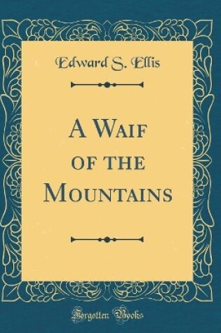 Cover of A Waif of the Mountains (Classic Reprint)