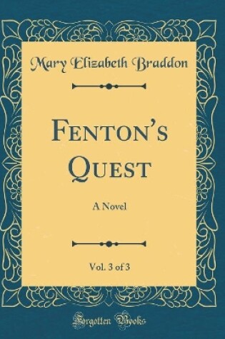 Cover of Fenton's Quest, Vol. 3 of 3: A Novel (Classic Reprint)