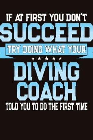 Cover of If At First You Don't Succeed Try Doing What Your Diving Coach Told You To Do The First Time