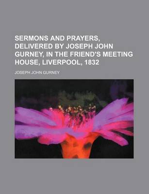 Book cover for Sermons and Prayers, Delivered by Joseph John Gurney, in the Friend's Meeting House, Liverpool, 1832