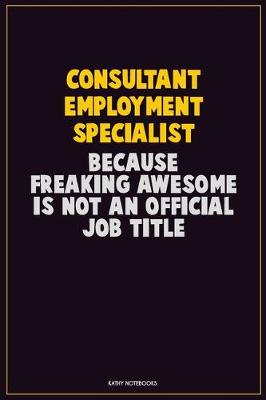 Book cover for Consultant Employment Specialist, Because Freaking Awesome Is Not An Official Job Title