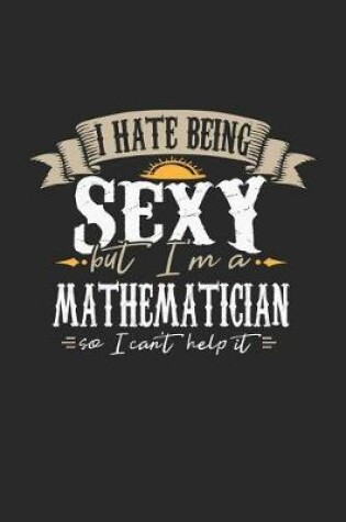 Cover of I Hate Being Sexy But I'm a Mathematician So I Can't Help It