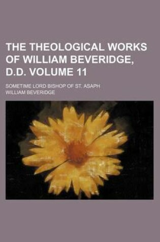 Cover of The Theological Works of William Beveridge, D.D. Volume 11; Sometime Lord Bishop of St. Asaph