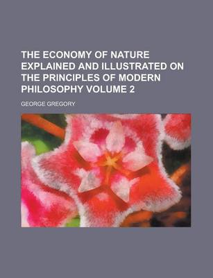 Book cover for The Economy of Nature Explained and Illustrated on the Principles of Modern Philosophy Volume 2