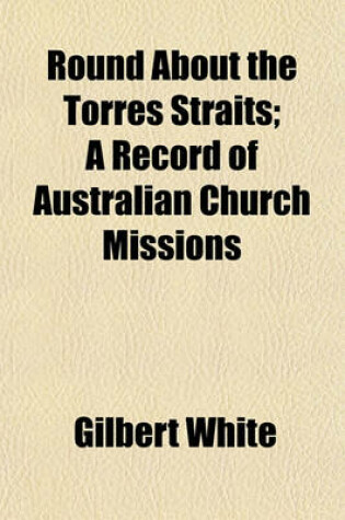 Cover of Round about the Torres Straits; A Record of Australian Church Missions