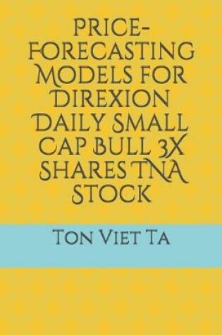 Cover of Price-Forecasting Models for Direxion Daily Small Cap Bull 3X Shares TNA Stock