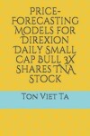 Book cover for Price-Forecasting Models for Direxion Daily Small Cap Bull 3X Shares TNA Stock