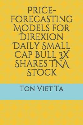 Book cover for Price-Forecasting Models for Direxion Daily Small Cap Bull 3X Shares TNA Stock