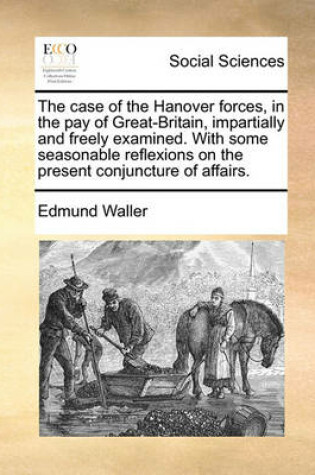 Cover of The Case of the Hanover Forces, in the Pay of Great-Britain, Impartially and Freely Examined. with Some Seasonable Reflexions on the Present Conjuncture of Affairs.