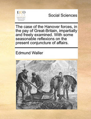 Book cover for The Case of the Hanover Forces, in the Pay of Great-Britain, Impartially and Freely Examined. with Some Seasonable Reflexions on the Present Conjuncture of Affairs.