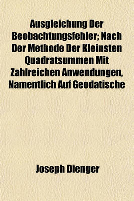 Book cover for Ausgleichung Der Beobachtungsfehler; Nach Der Methode Der Kleinsten Quadratsummen Mit Zahlreichen Anwendungen, Namentlich Auf Geodatische