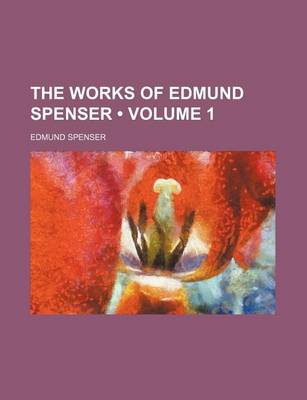 Book cover for The Works of Edmund Spenser (Volume 1)