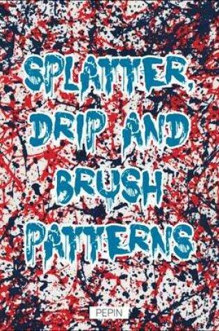 Cover of Splatter, Drip & Brush Patterns