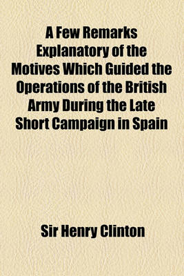 Book cover for A Few Remarks Explanatory of the Motives Which Guided the Operations of the British Army During the Late Short Campaign in Spain