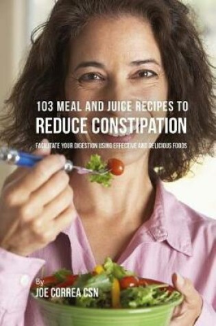 Cover of 103 Meal and Juice Recipes to Reduce Constipation